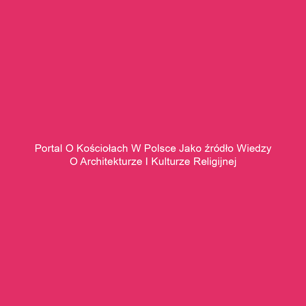 Portal o kościołach w Polsce jako źródło wiedzy o architekturze i kulturze religijnej