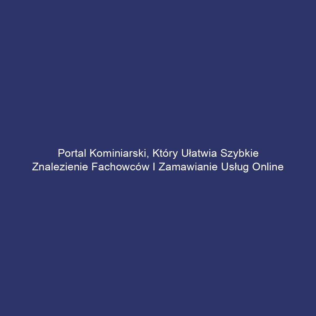 Portal kominiarski, który ułatwia szybkie znalezienie fachowców i zamawianie usług online