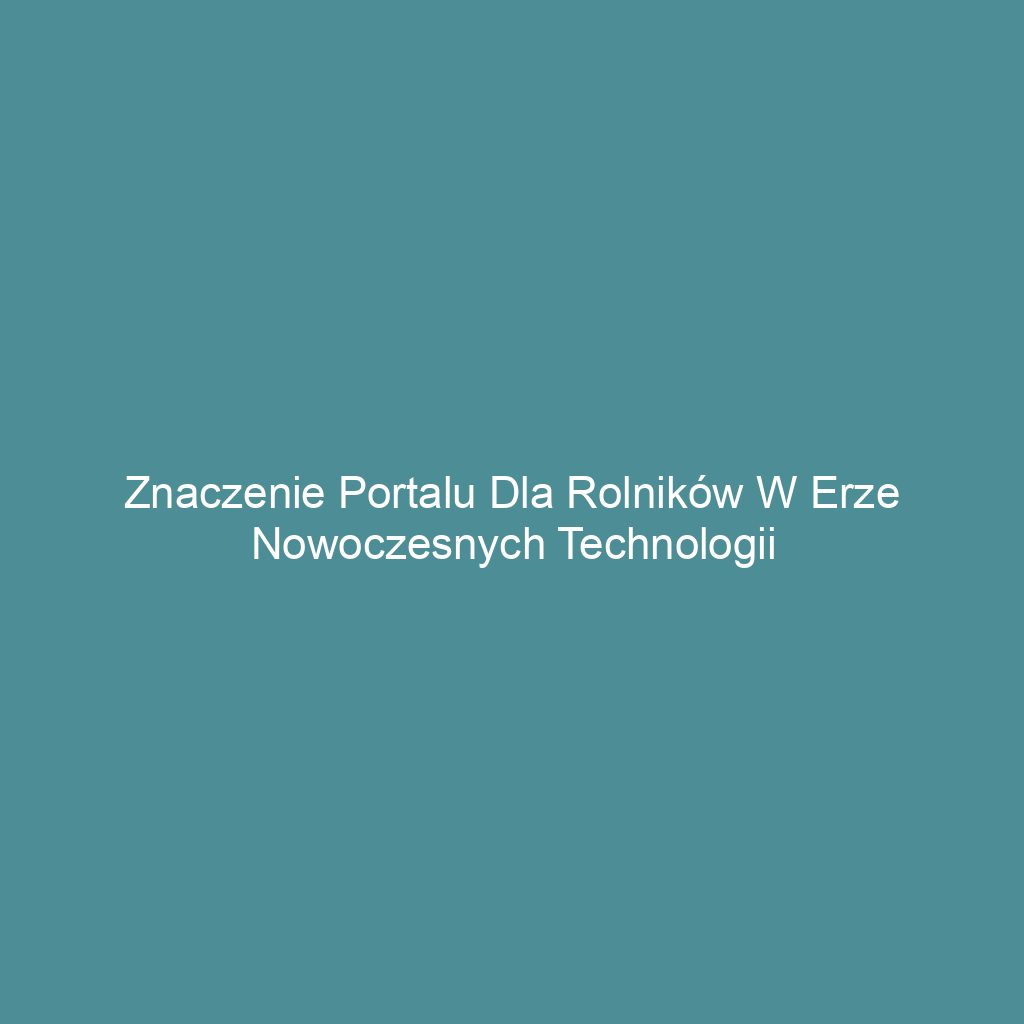Znaczenie portalu dla rolników w erze nowoczesnych technologii