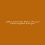 Jak skutecznie korzystać z portalu z aktualnymi cenami i prognozami rynkowymi?