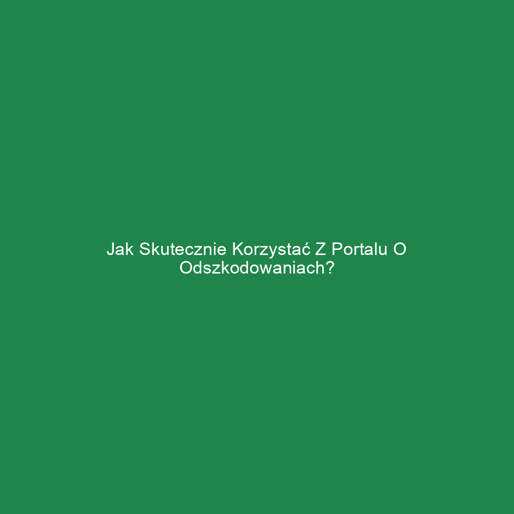 Jak skutecznie korzystać z portalu o odszkodowaniach?