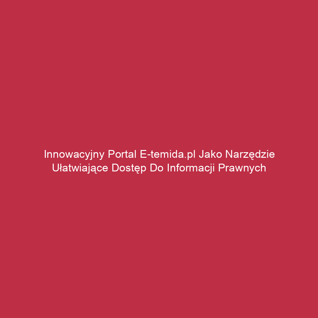 Innowacyjny portal e-temida.pl jako narzędzie ułatwiające dostęp do informacji prawnych