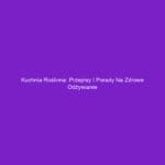 Kuchnia roślinna: Przepisy i porady na zdrowe odżywianie