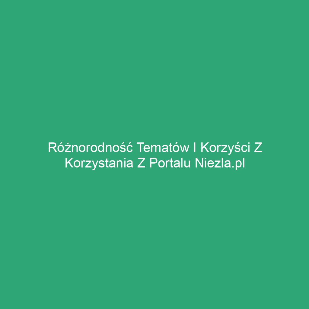 Różnorodność tematów i korzyści z korzystania z portalu niezla.pl