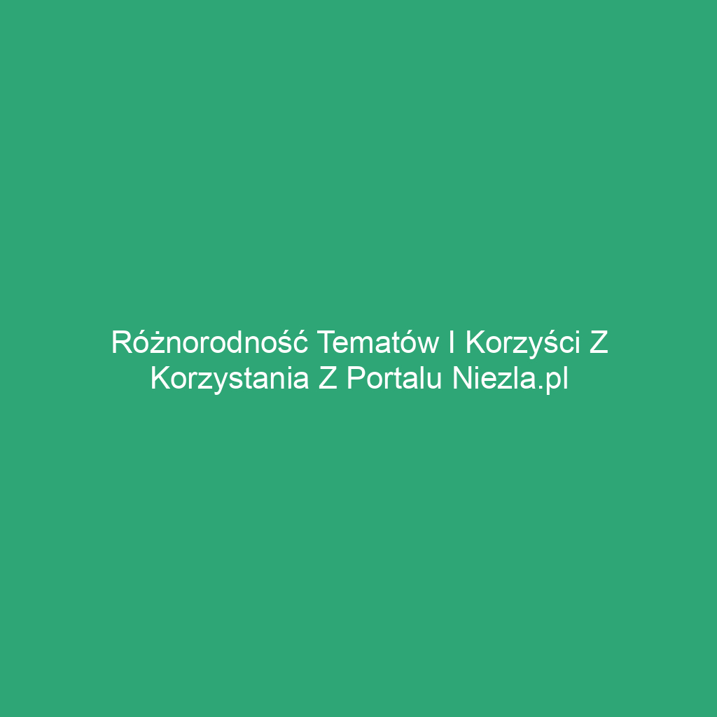 Różnorodność tematów i korzyści z korzystania z portalu niezla.pl