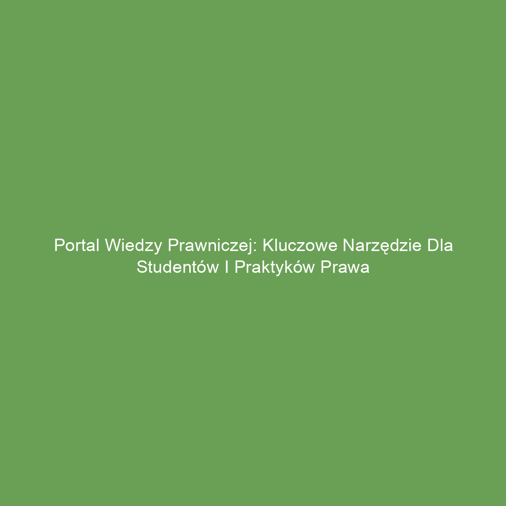 Portal wiedzy prawniczej: Kluczowe narzędzie dla studentów i praktyków prawa