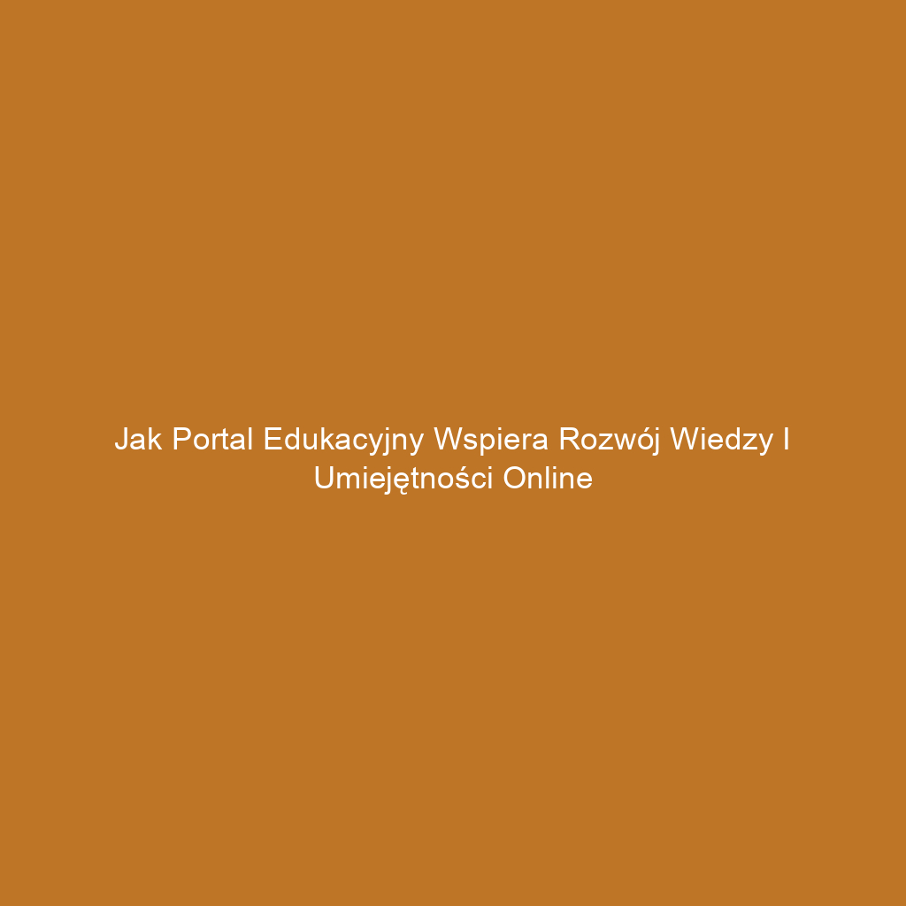 Jak portal edukacyjny wspiera rozwój wiedzy i umiejętności online