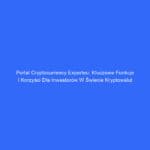 Portal Cryptocurrency Experteu: Kluczowe Funkcje i Korzyści dla Inwestorów w Świecie Kryptowalut