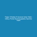 Pasja i wiedza w świecie sztuk walki: Odkryj portal dla entuzjastów sportów walki