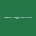 Superfryzury.pl – Inspiracje i Porady dla Pięknych Włosów