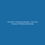 Poradniki i nowości budowlane – klucz do sukcesu w branży budowlanej