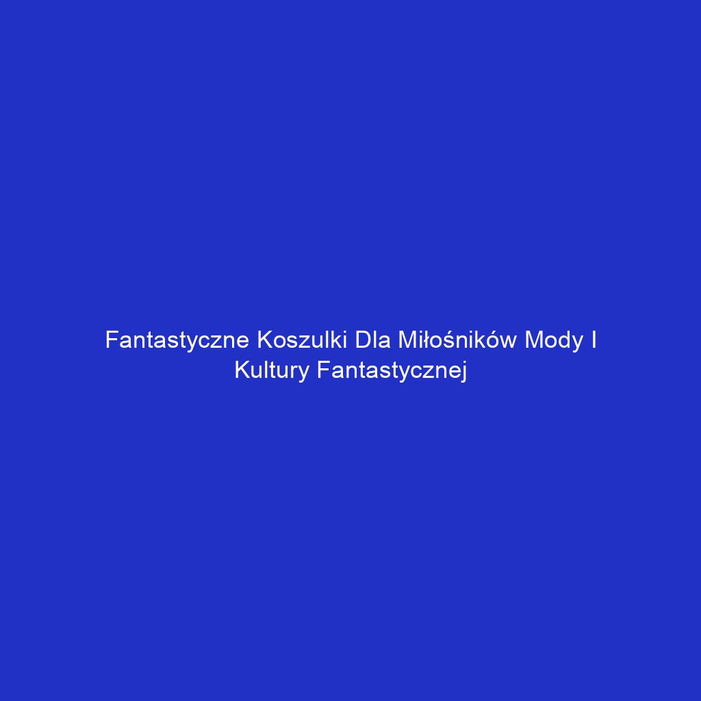 Fantastyczne koszulki dla miłośników mody i kultury fantastycznej