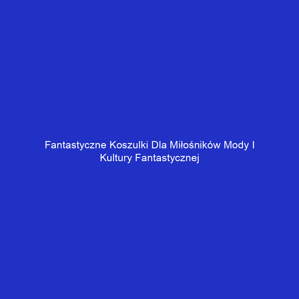 Fantastyczne koszulki dla miłośników mody i kultury fantastycznej