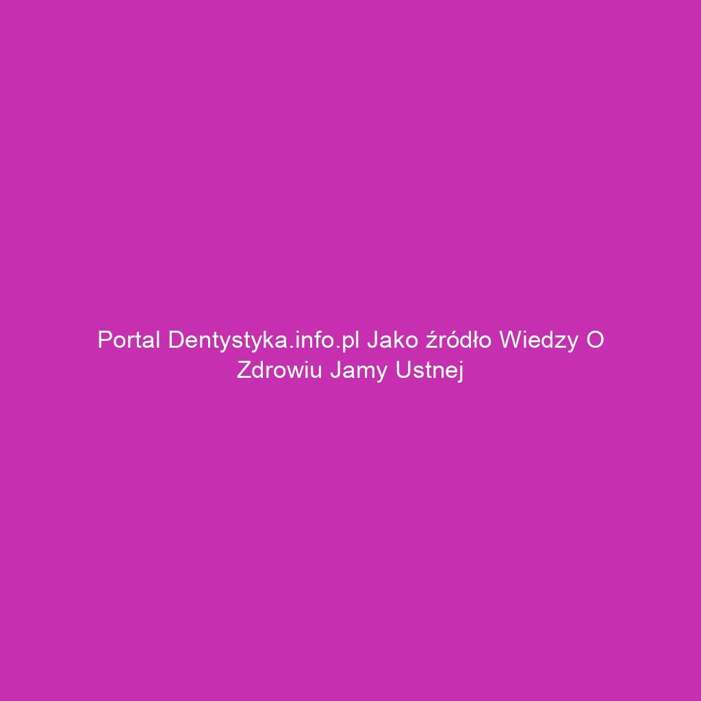 Portal dentystyka.info.pl jako źródło wiedzy o zdrowiu jamy ustnej