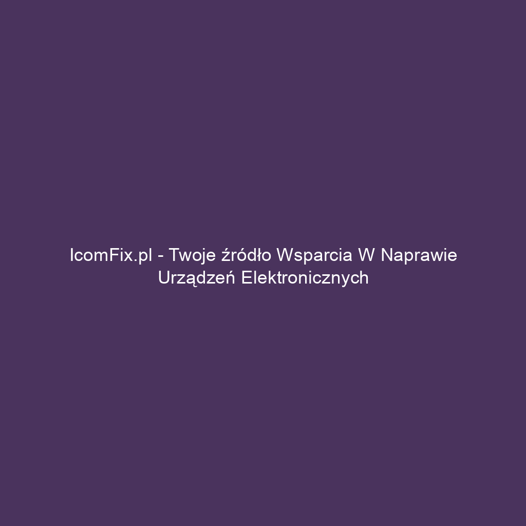 IcomFix.pl - Twoje źródło wsparcia w naprawie urządzeń elektronicznych