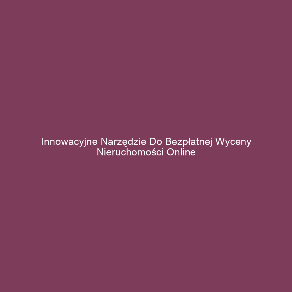 Innowacyjne narzędzie do bezpłatnej wyceny nieruchomości online