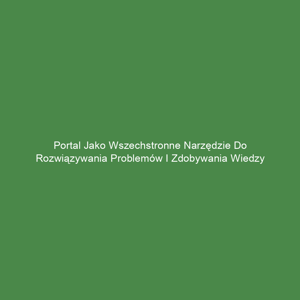 Portal jako wszechstronne narzędzie do rozwiązywania problemów i zdobywania wiedzy