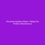 Kluczowe aspekty miłości i relacji na portalu dokochania.pl