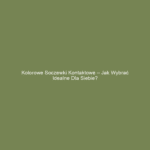 Kolorowe soczewki kontaktowe – jak wybrać idealne dla siebie?