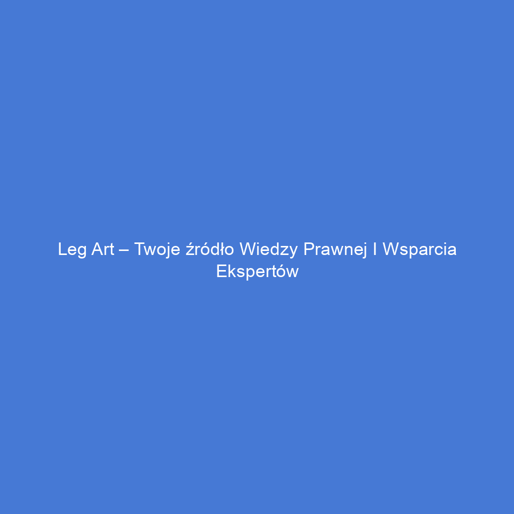 Leg Art – Twoje źródło wiedzy prawnej i wsparcia ekspertów