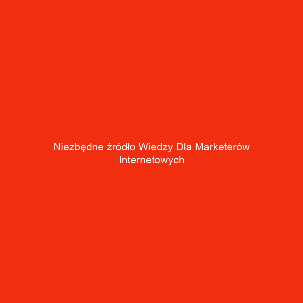 Niezbędne źródło wiedzy dla marketerów internetowych