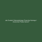 Jak znaleźć odpowiedniego prawnika karnego i zrozumieć prawo karne?