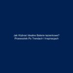 Jak wybrać idealne baterie łazienkowe? Przewodnik po trendach i inspiracjach