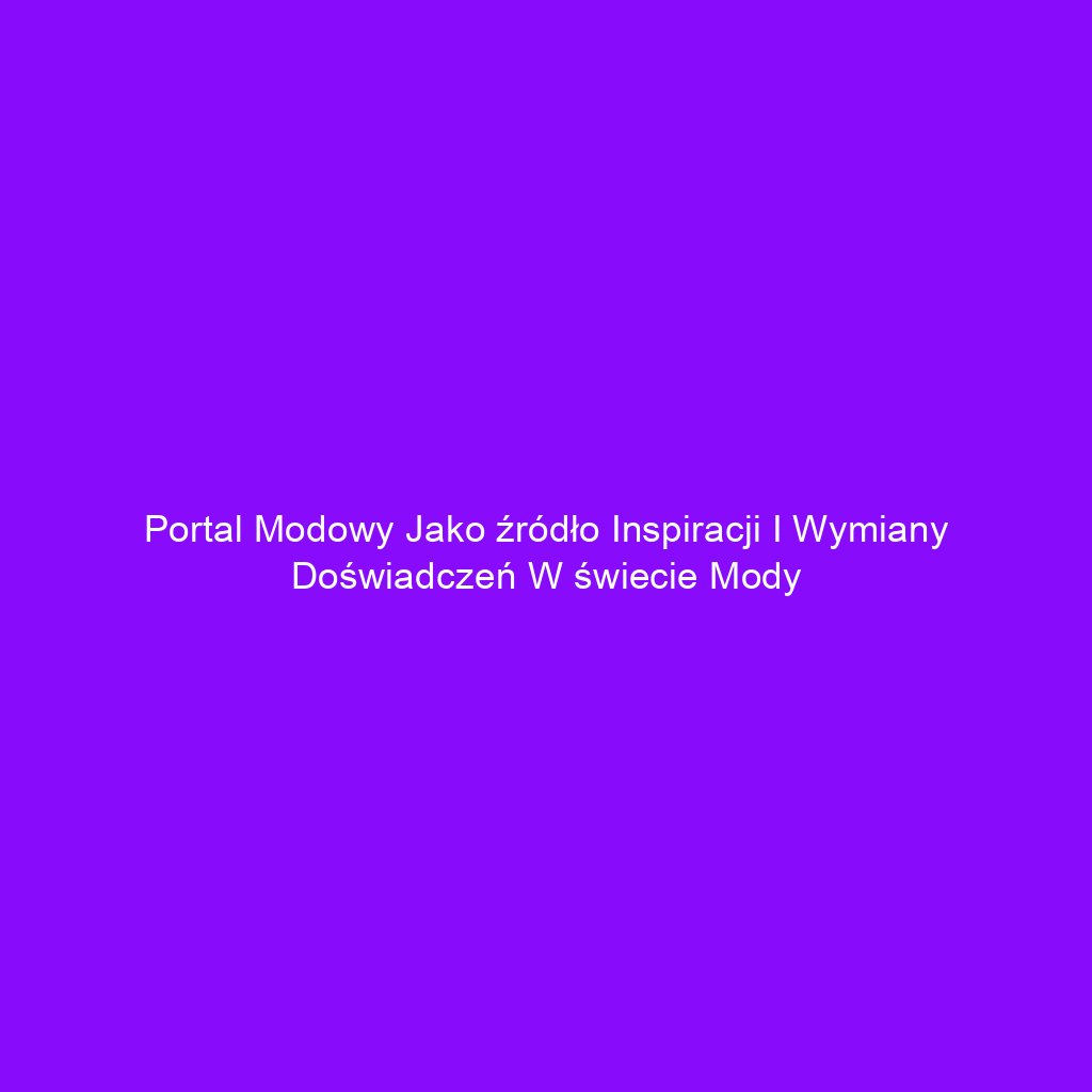 Portal modowy jako źródło inspiracji i wymiany doświadczeń w świecie mody