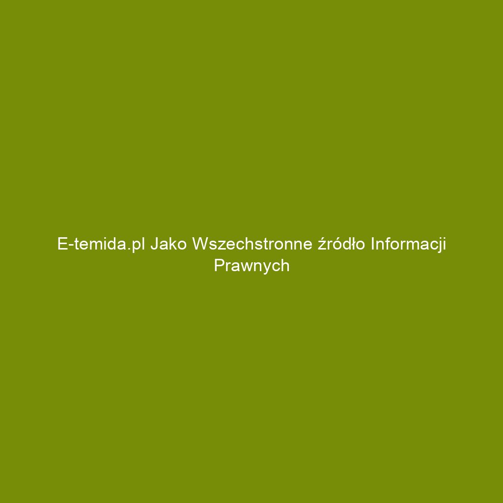 E-temida.pl jako wszechstronne źródło informacji prawnych