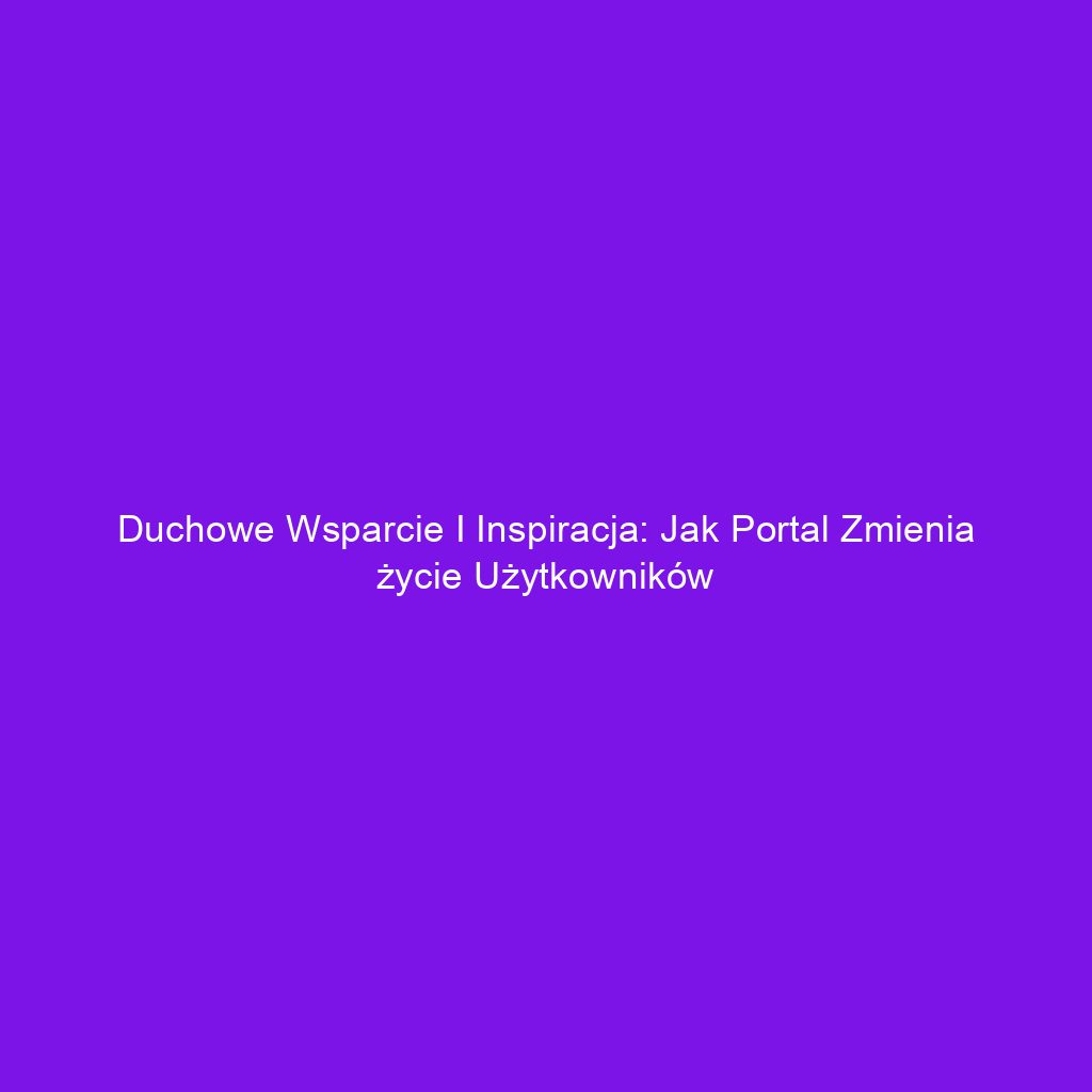Duchowe wsparcie i inspiracja: Jak portal zmienia życie użytkowników