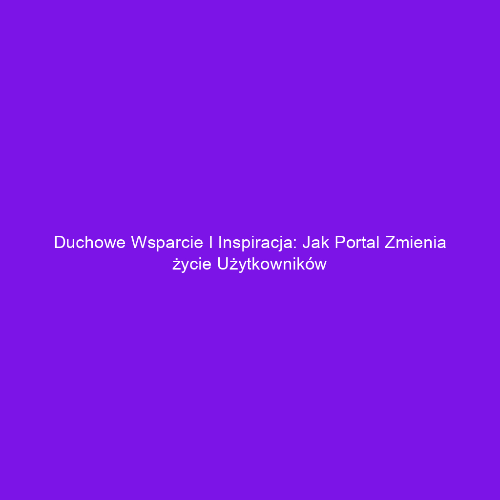 Duchowe wsparcie i inspiracja: Jak portal zmienia życie użytkowników