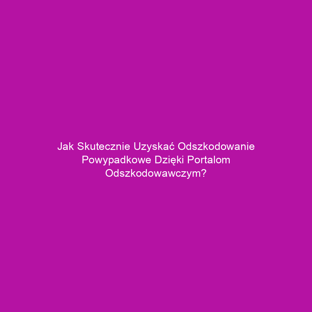 Jak skutecznie uzyskać odszkodowanie powypadkowe dzięki portalom odszkodowawczym?