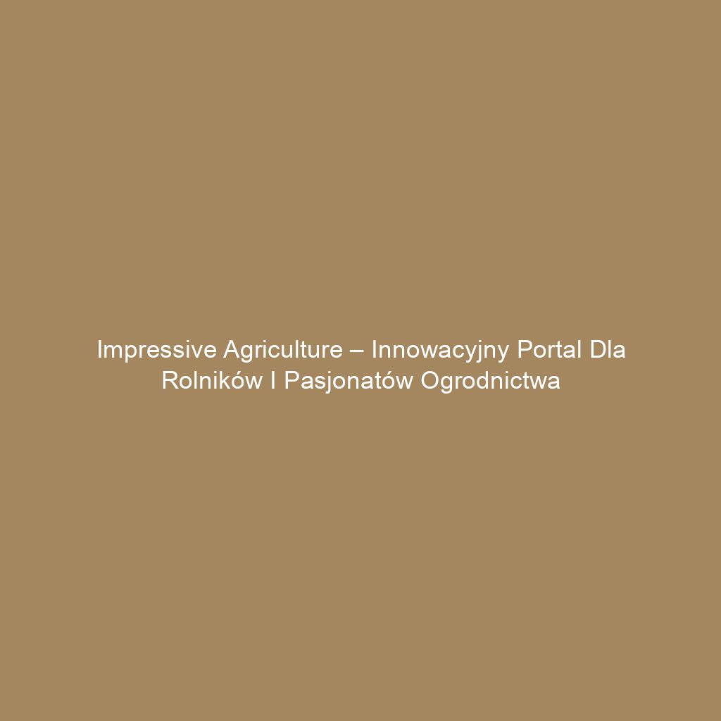 Impressive Agriculture – Innowacyjny Portal dla Rolników i Pasjonatów Ogrodnictwa