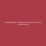 Goniec Lubelski: Twoje źródło informacji o Lublinie i Lubelszczyźnie