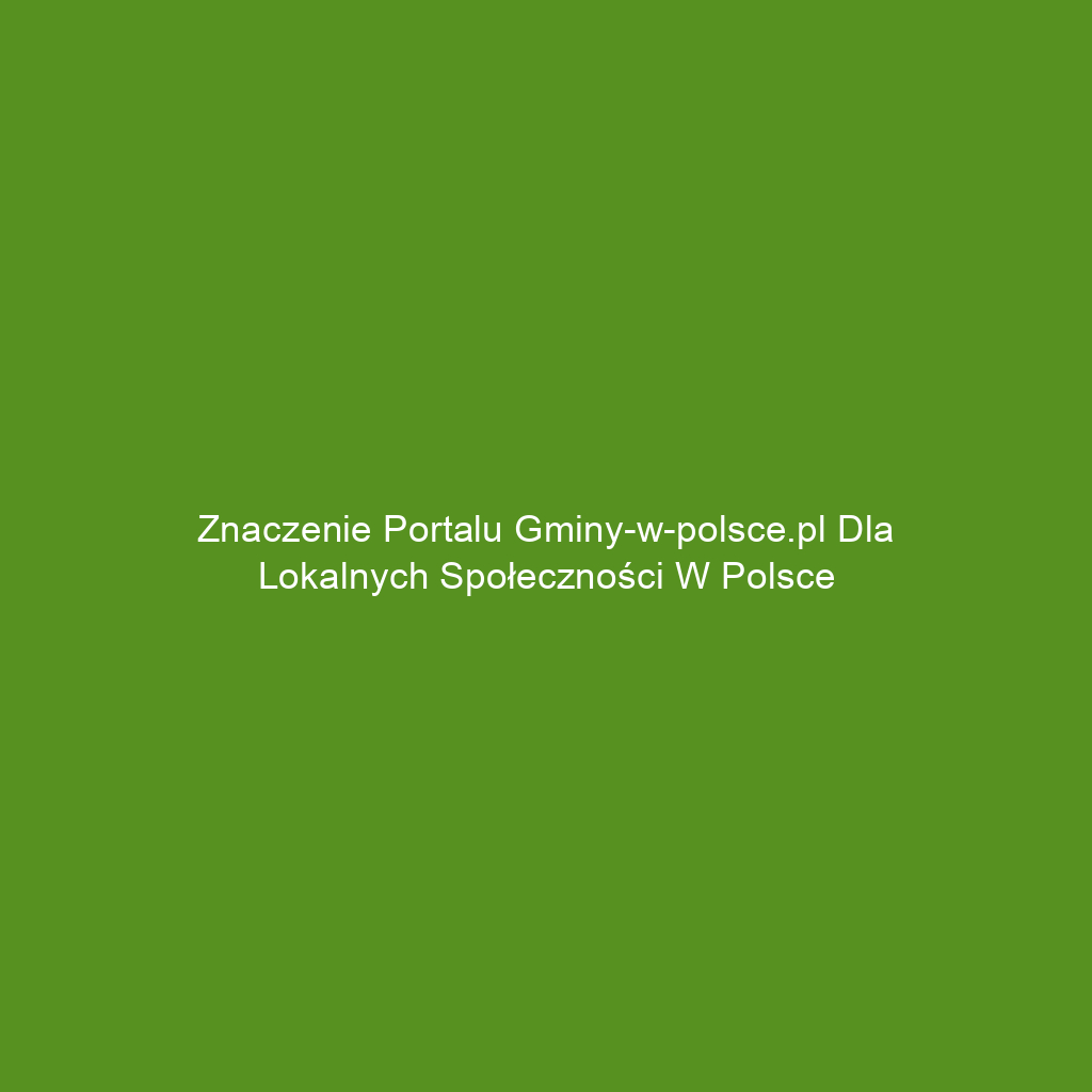 Znaczenie portalu gminy-w-polsce.pl dla lokalnych społeczności w Polsce