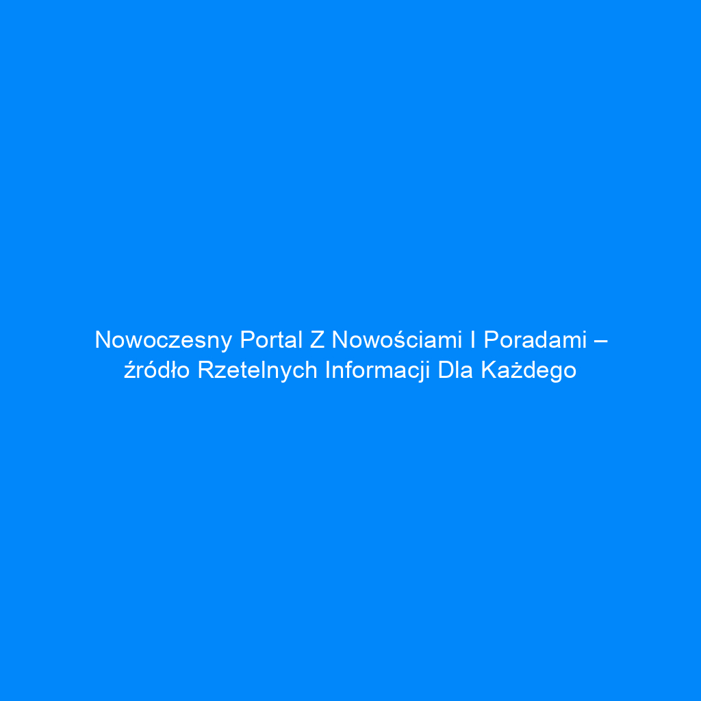 Nowoczesny portal z nowościami i poradami – źródło rzetelnych informacji dla każdego