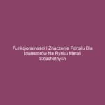 Funkcjonalności i znaczenie portalu dla inwestorów na rynku metali szlachetnych