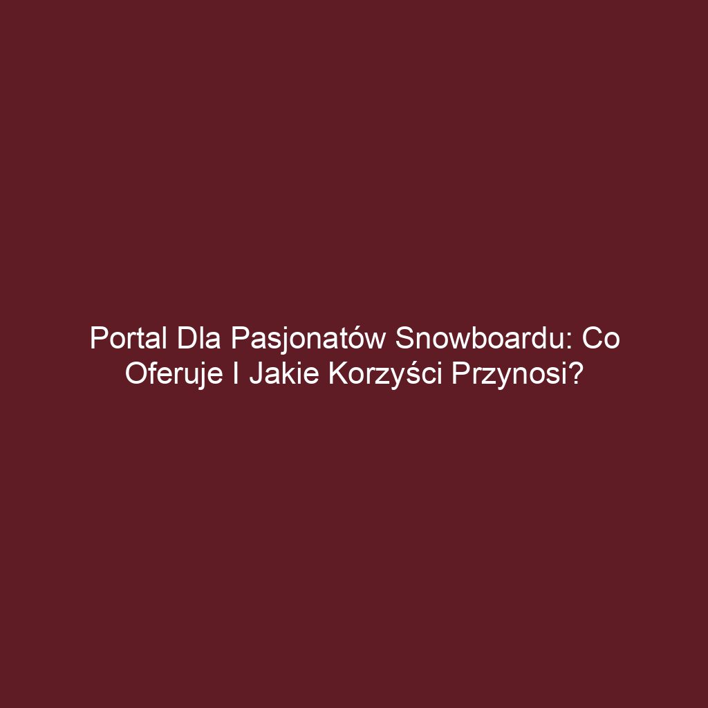 Portal dla pasjonatów snowboardu: Co oferuje i jakie korzyści przynosi?