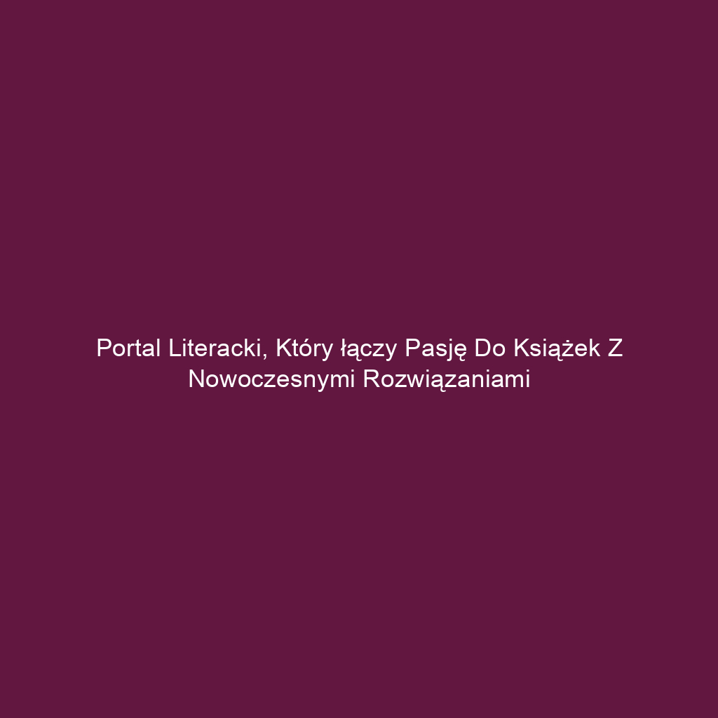 Portal literacki, który łączy pasję do książek z nowoczesnymi rozwiązaniami