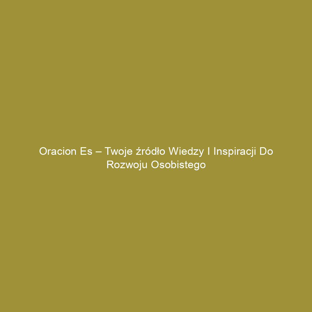 Oracion Es – Twoje źródło wiedzy i inspiracji do rozwoju osobistego