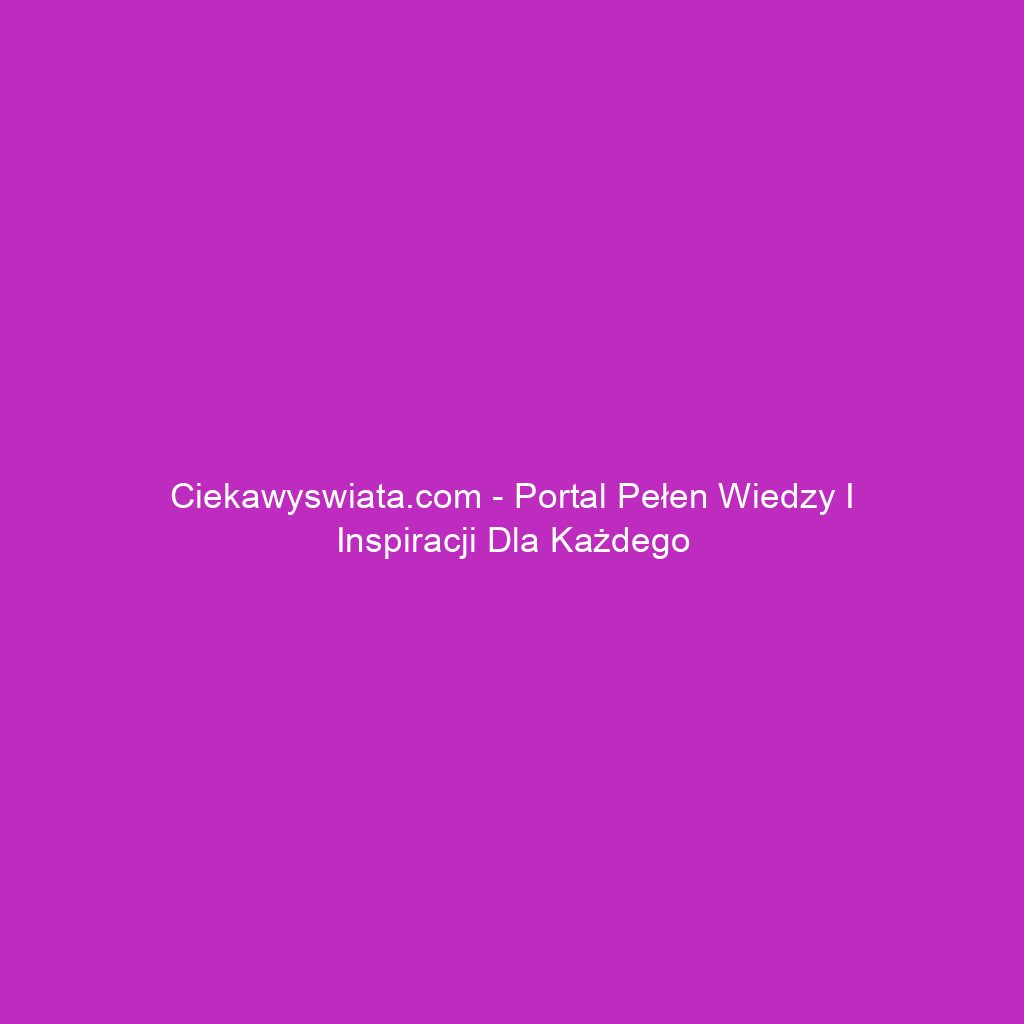 Ciekawyswiata.com - Portal pełen wiedzy i inspiracji dla każdego