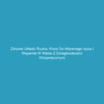 Zdrowie układu ruchu: Klucz do aktywnego życia i wsparcie w walce z dolegliwościami ortopedycznymi