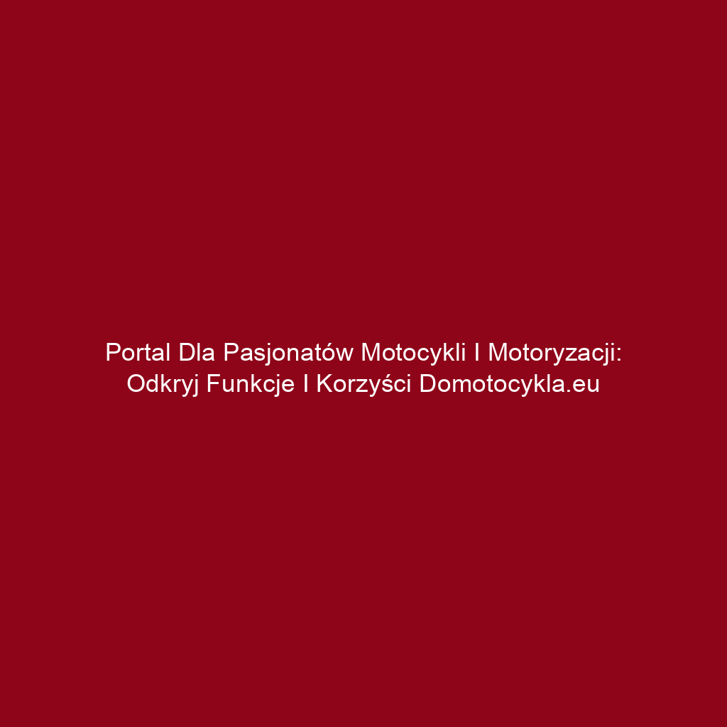 Portal dla pasjonatów motocykli i motoryzacji: odkryj funkcje i korzyści Domotocykla.eu