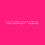 Profesjonalna naprawa komputerów w Lublinie - dlaczego warto skorzystać z lokalnych usług?