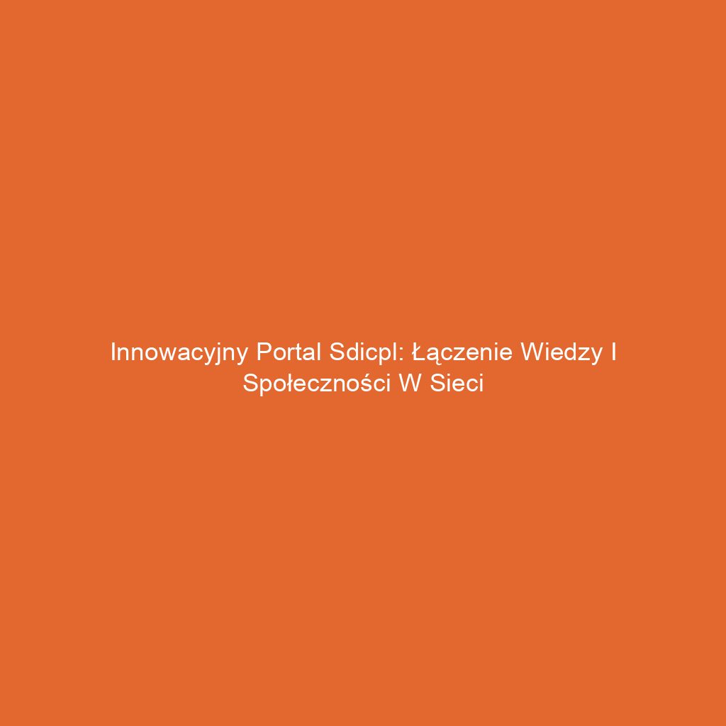 Innowacyjny portal sdicpl: Łączenie wiedzy i społeczności w sieci