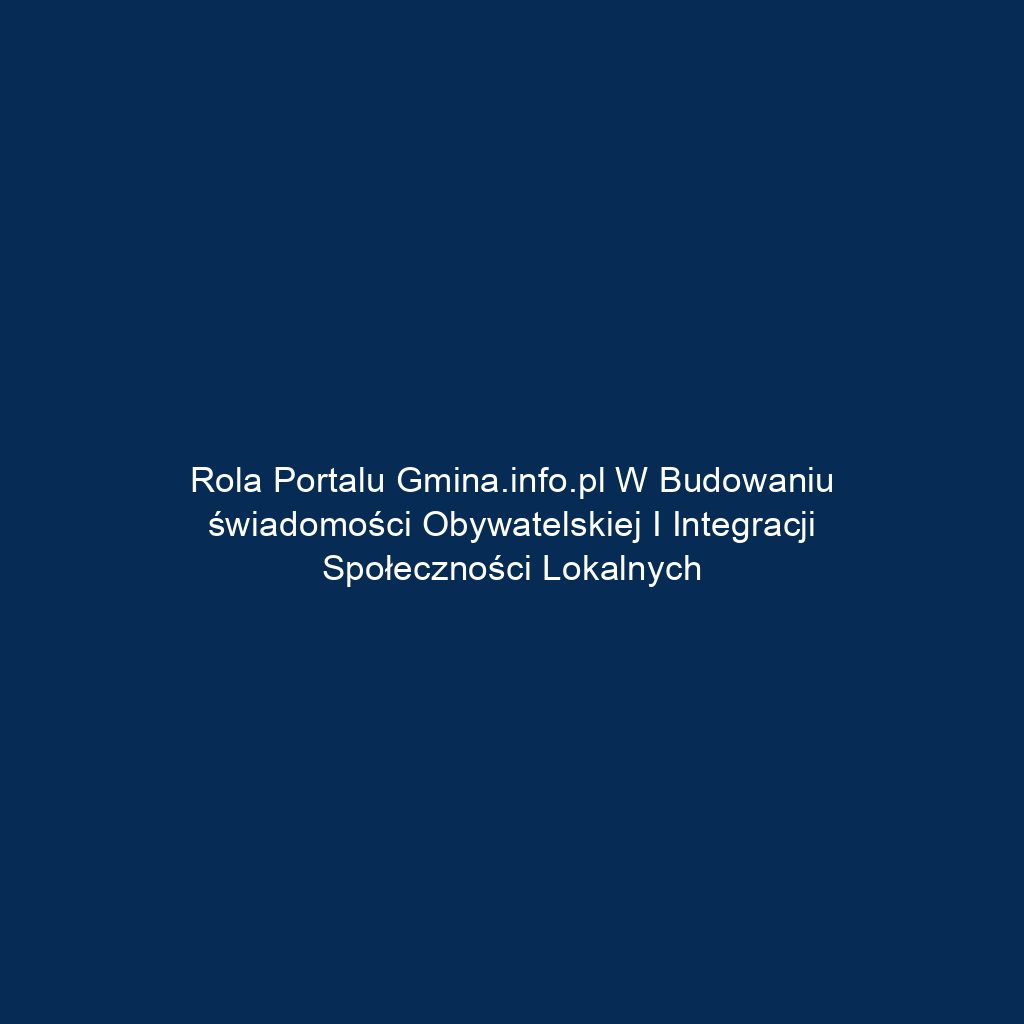Rola portalu gmina.info.pl w budowaniu świadomości obywatelskiej i integracji społeczności lokalnych