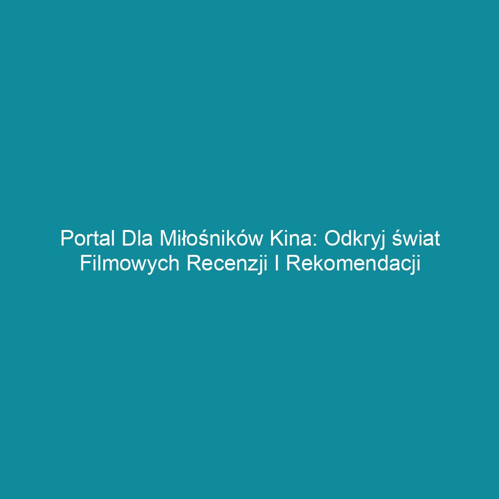 Portal dla miłośników kina: Odkryj świat filmowych recenzji i rekomendacji