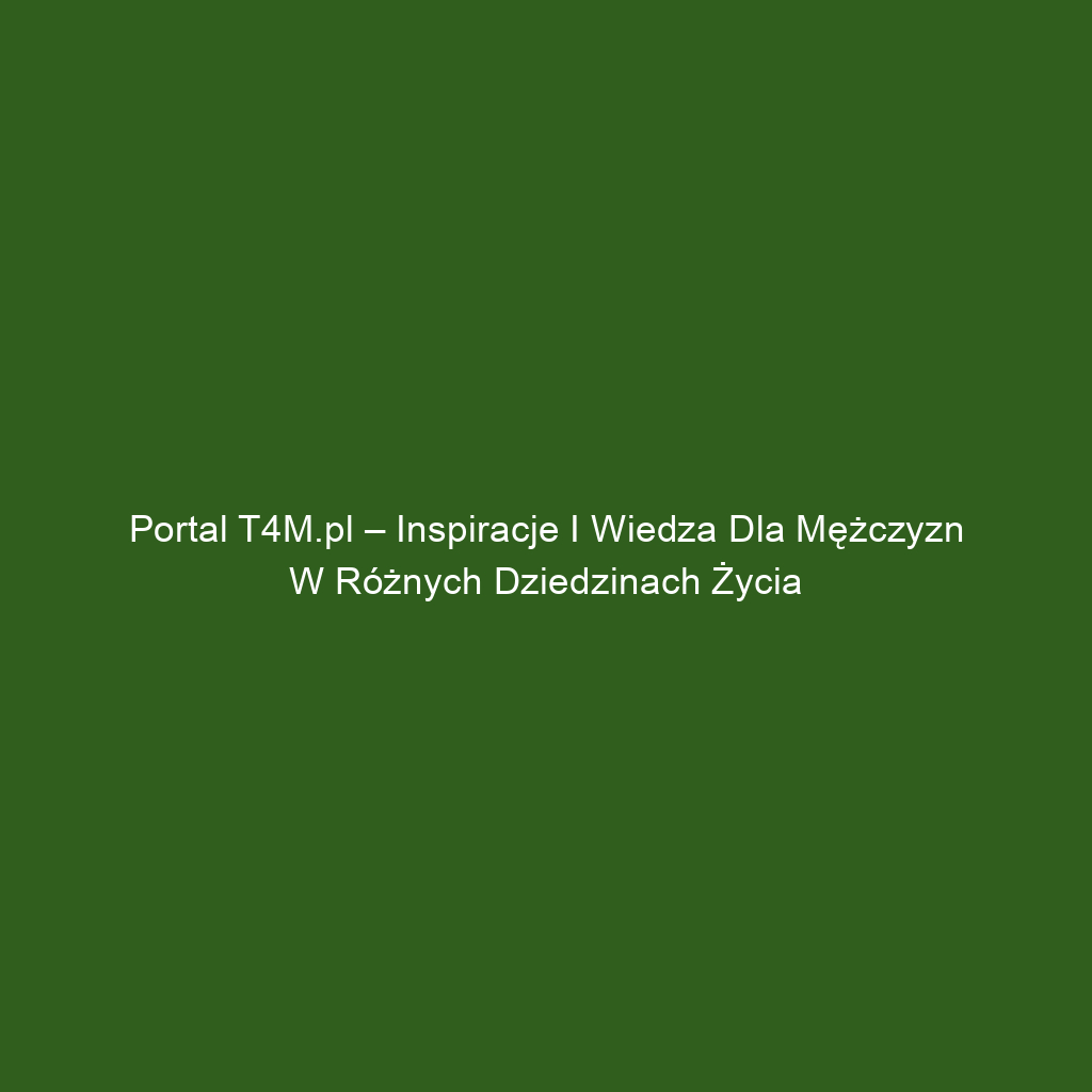 Portal T4M.pl – Inspiracje i Wiedza dla Mężczyzn w Różnych Dziedzinach Życia