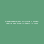 Profesjonalna naprawa komputerów w Lublinie - dlaczego warto skorzystać z lokalnych usług?