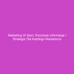 Marketing w sieci: Kluczowe informacje i strategie dla każdego marketerza